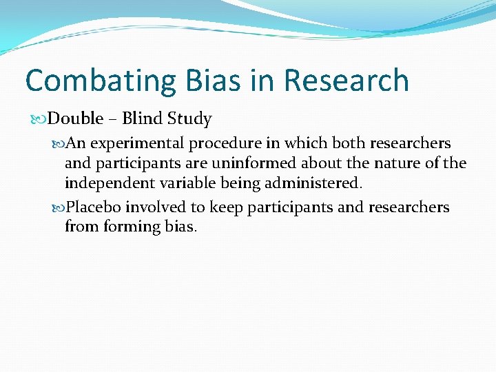 Combating Bias in Research Double – Blind Study An experimental procedure in which both