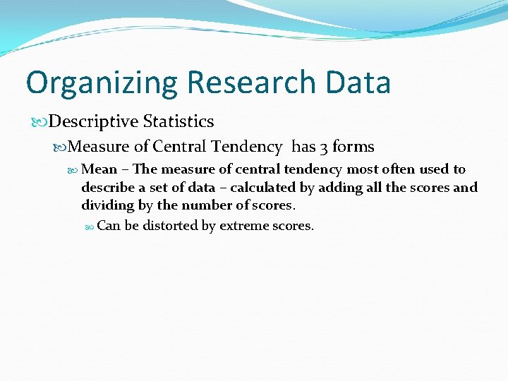 Organizing Research Data Descriptive Statistics Measure of Central Tendency has 3 forms Mean –