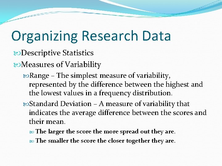 Organizing Research Data Descriptive Statistics Measures of Variability Range – The simplest measure of