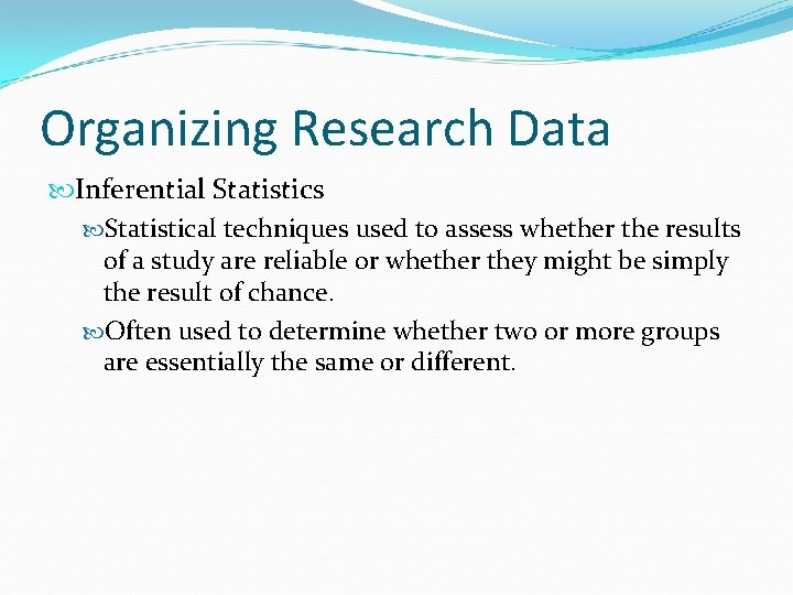 Organizing Research Data Inferential Statistics Statistical techniques used to assess whether the results of
