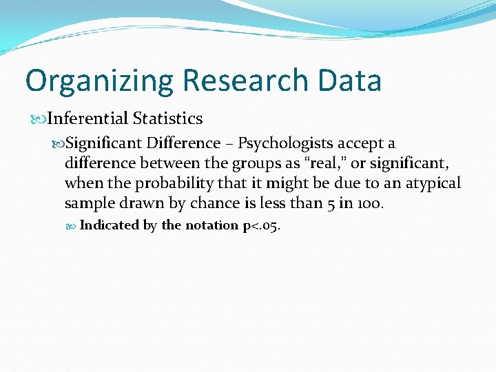 Organizing Research Data Inferential Statistics Significant Difference – Psychologists accept a difference between the