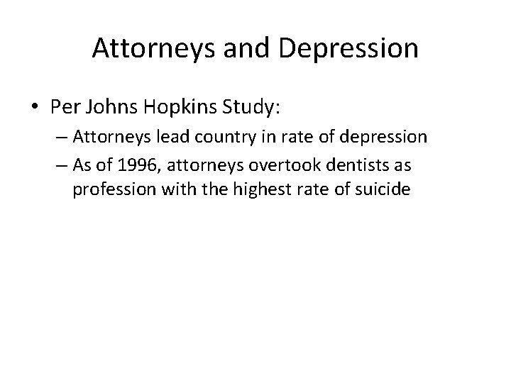 Attorneys and Depression • Per Johns Hopkins Study: – Attorneys lead country in rate