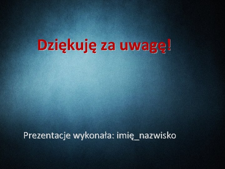 Dziękuję za uwagę! Prezentacje wykonała: imię_nazwisko 