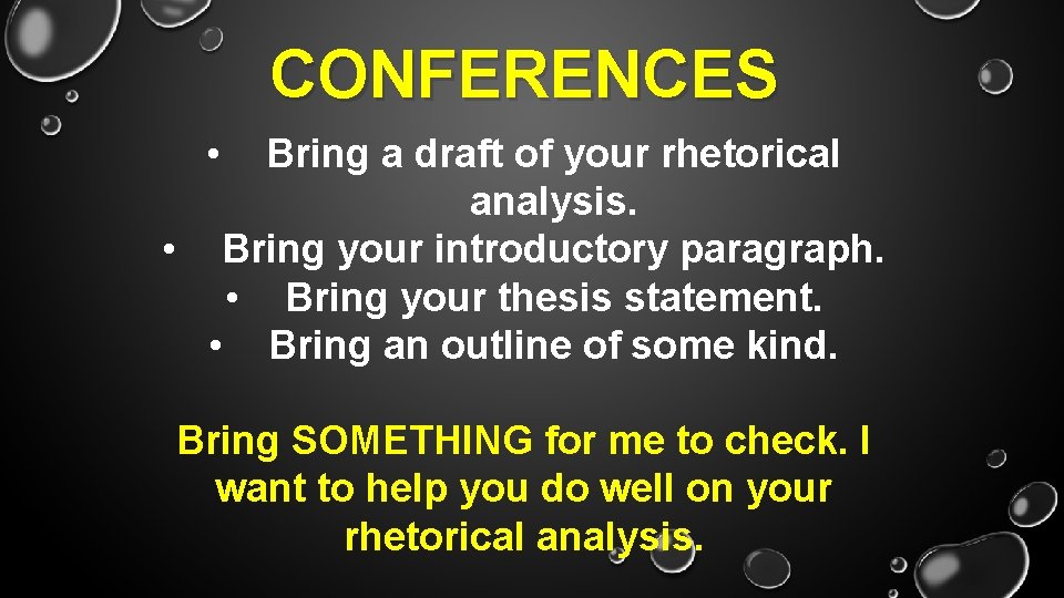 CONFERENCES • Bring a draft of your rhetorical analysis. • Bring your introductory paragraph.