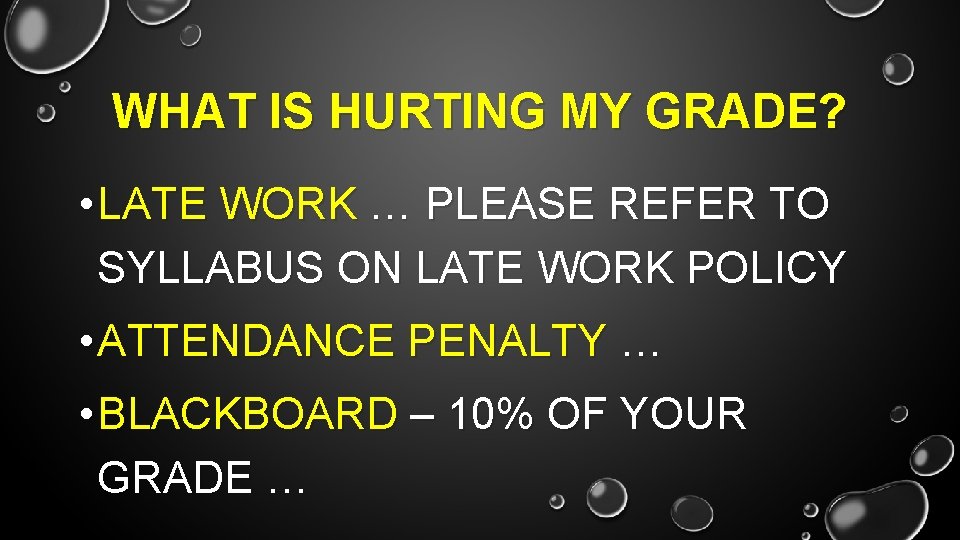 WHAT IS HURTING MY GRADE? • LATE WORK … PLEASE REFER TO SYLLABUS ON