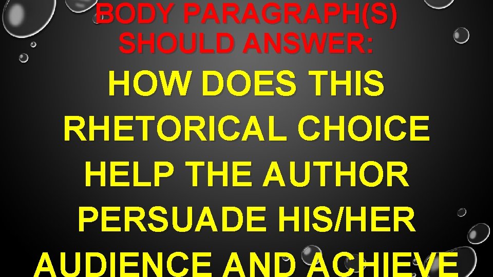 BODY PARAGRAPH(S) SHOULD ANSWER: HOW DOES THIS RHETORICAL CHOICE HELP THE AUTHOR PERSUADE HIS/HER