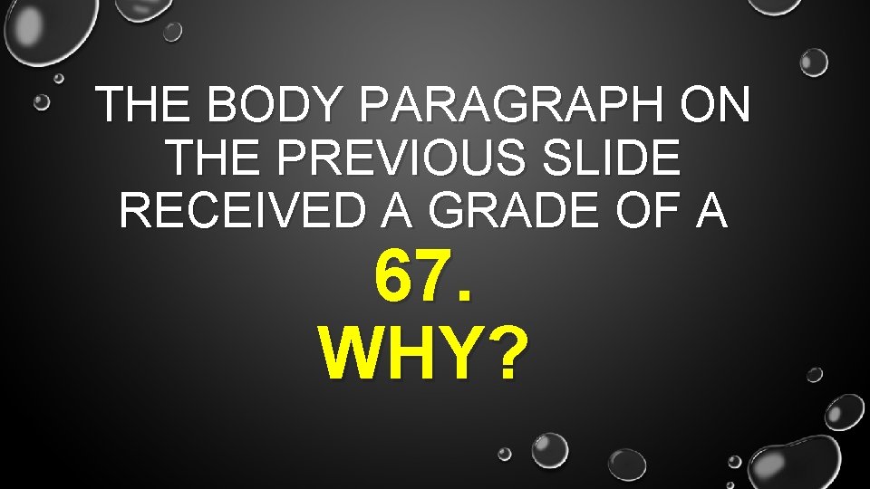 THE BODY PARAGRAPH ON THE PREVIOUS SLIDE RECEIVED A GRADE OF A 67. WHY?