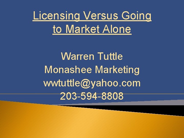 Licensing Versus Going to Market Alone Warren Tuttle Monashee Marketing wwtuttle@yahoo. com 203 -594