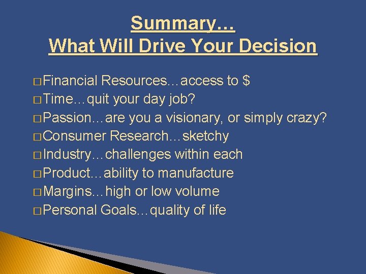 Summary… What Will Drive Your Decision � Financial Resources…access to $ � Time…quit your