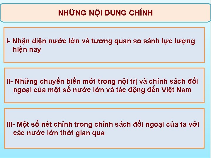 NHỮNG NỘI DUNG CHÍNH I- Nhận diện nước lớn và tương quan so sánh