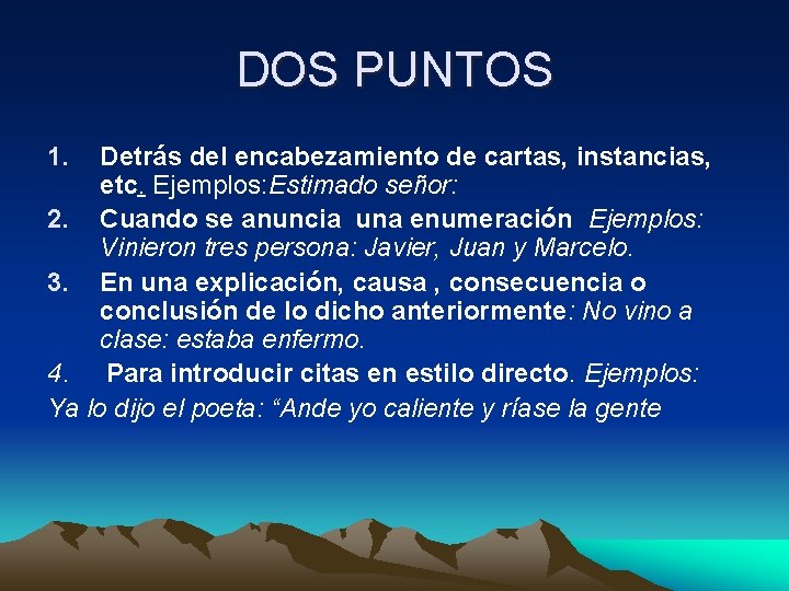 DOS PUNTOS 1. Detrás del encabezamiento de cartas, instancias, etc. Ejemplos: Estimado señor: 2.