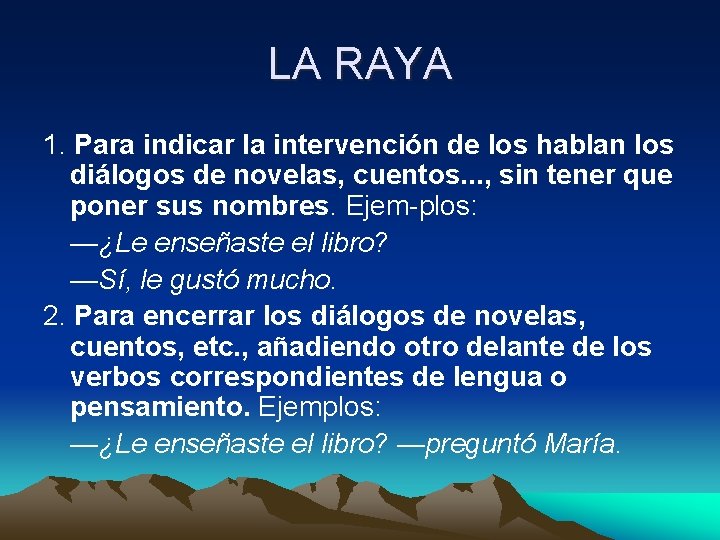 LA RAYA 1. Para indicar la intervención de los hablan los diálogos de novelas,