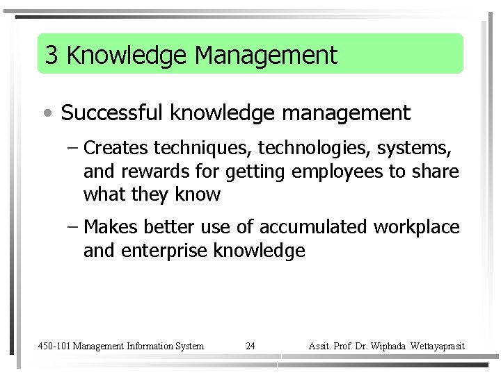 3 Knowledge Management • Successful knowledge management – Creates techniques, technologies, systems, and rewards