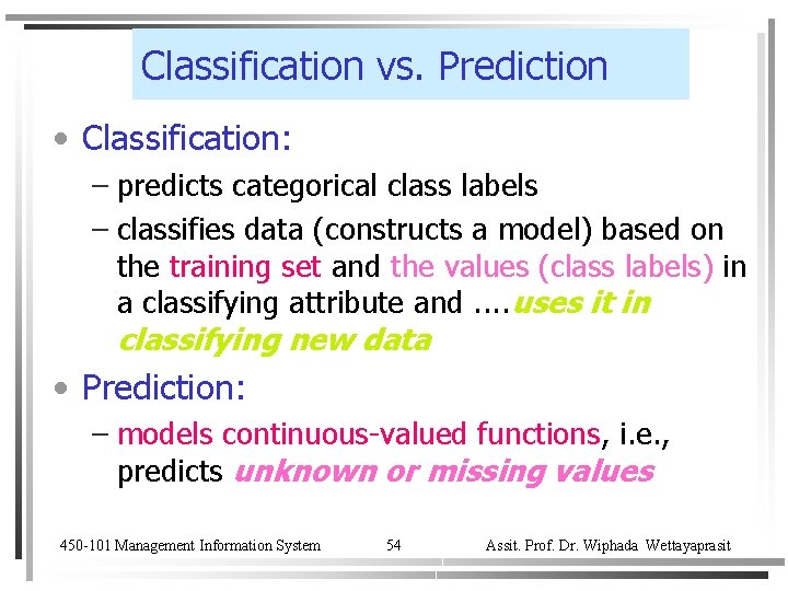 Classification vs. Prediction • Classification: – predicts categorical class labels – classifies data (constructs