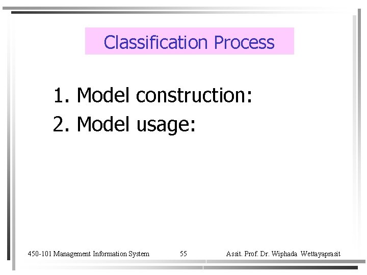 Classification Process 1. Model construction: 2. Model usage: 450 -101 Management Information System 55