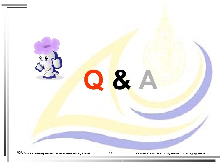 Q&A 450 -101 Management Information System 99 Assit. Prof. Dr. Wiphada Wettayaprasit 