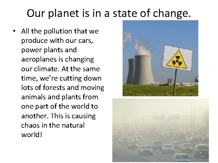 Our planet is in a state of change. • All the pollution that we