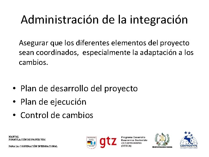 Administración de la integración Asegurar que los diferentes elementos del proyecto sean coordinados, especialmente