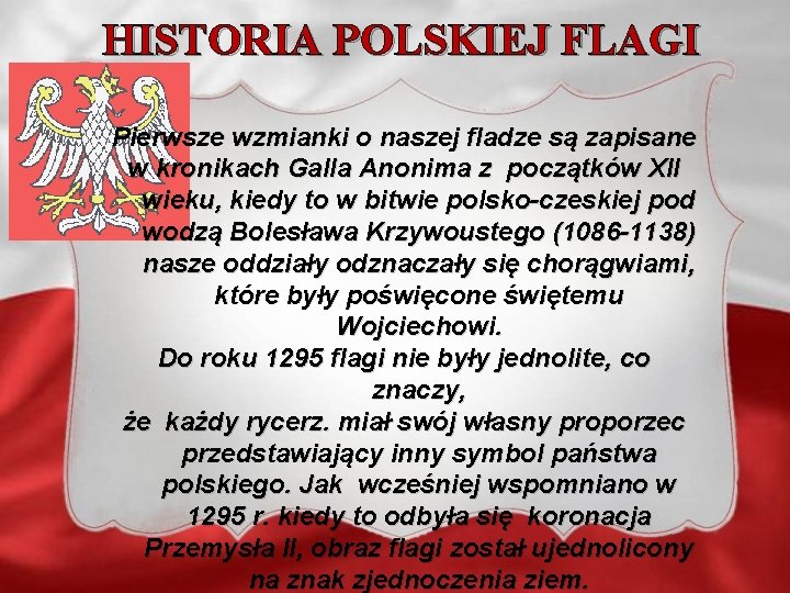 HISTORIA POLSKIEJ FLAGI Pierwsze wzmianki o naszej fladze są zapisane w kronikach Galla Anonima