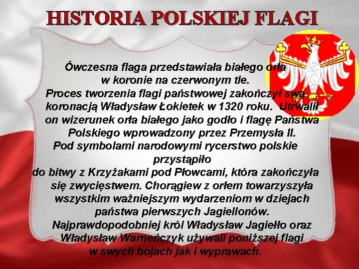 HISTORIA POLSKIEJ FLAGI Ówczesna flaga przedstawiała białego orła w koronie na czerwonym tle. Proces