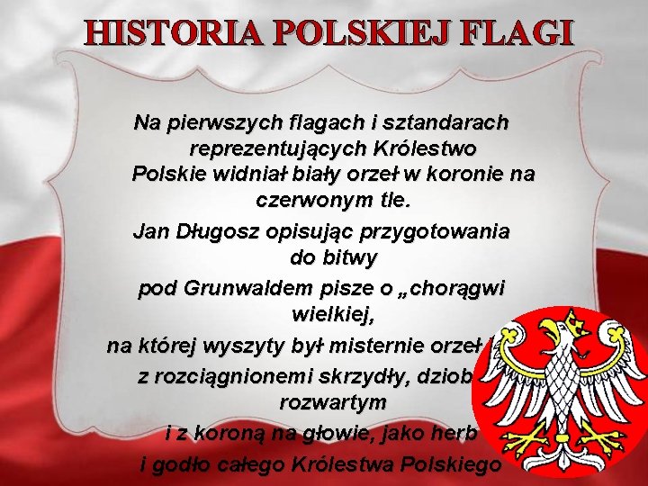 HISTORIA POLSKIEJ FLAGI Na pierwszych flagach i sztandarach reprezentujących Królestwo Polskie widniał biały orzeł