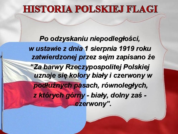 HISTORIA POLSKIEJ FLAGI Po odzyskaniu niepodległości, w ustawie z dnia 1 sierpnia 1919 roku