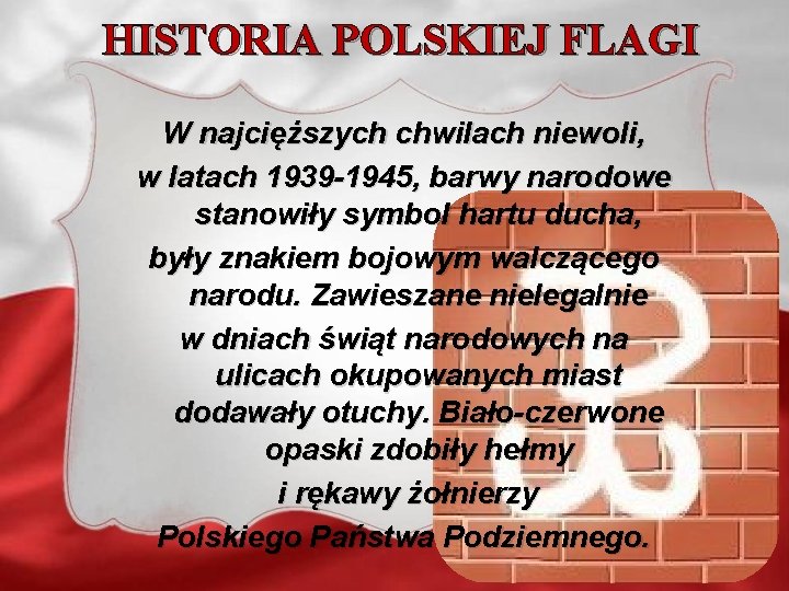 HISTORIA POLSKIEJ FLAGI W najcięższych chwilach niewoli, w latach 1939 -1945, barwy narodowe stanowiły