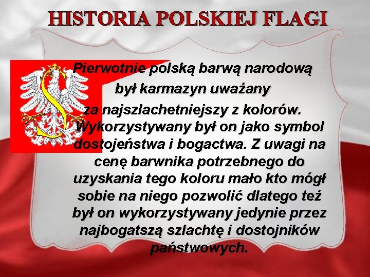 HISTORIA POLSKIEJ FLAGI Pierwotnie polską barwą narodową był karmazyn uważany za najszlachetniejszy z kolorów.