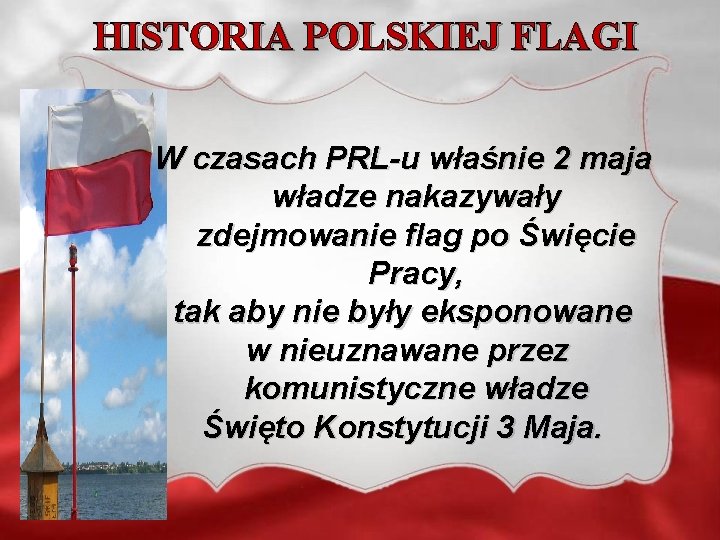 HISTORIA POLSKIEJ FLAGI W czasach PRL-u właśnie 2 maja władze nakazywały zdejmowanie flag po