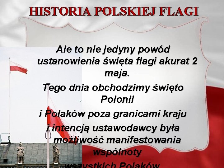 HISTORIA POLSKIEJ FLAGI Ale to nie jedyny powód ustanowienia święta flagi akurat 2 maja.