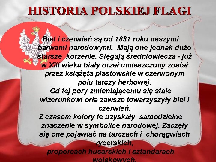 HISTORIA POLSKIEJ FLAGI Biel i czerwień są od 1831 roku naszymi barwami narodowymi. Mają