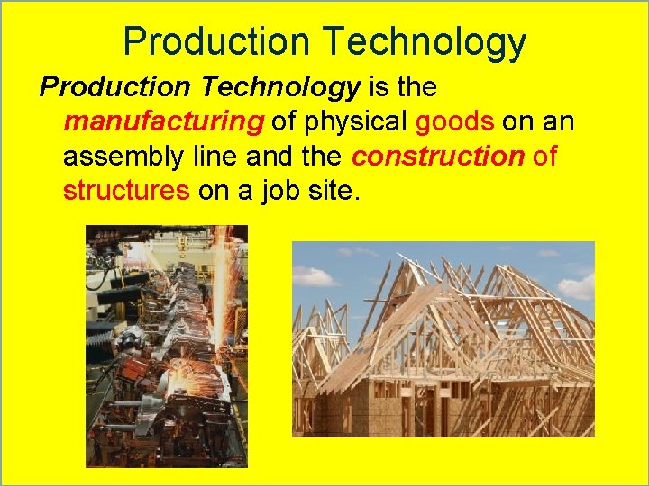 Production Technology is the manufacturing of physical goods on an assembly line and the