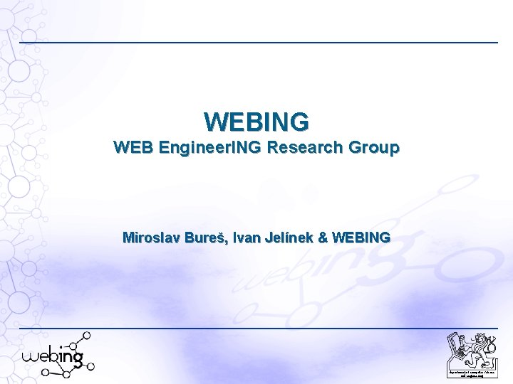 WEBING WEB Engineer. ING Research Group Miroslav Bureš, Ivan Jelínek & WEBING department of