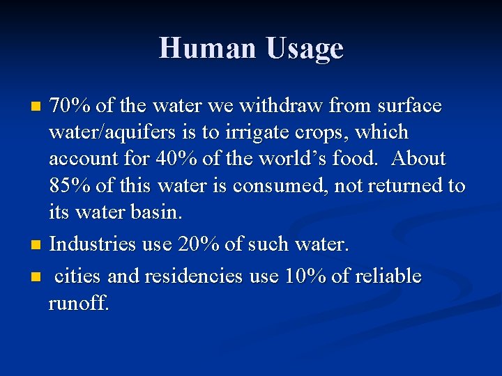 Human Usage 70% of the water we withdraw from surface water/aquifers is to irrigate