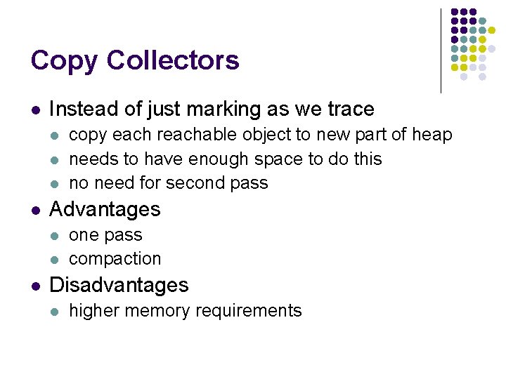 Copy Collectors l Instead of just marking as we trace l l Advantages l