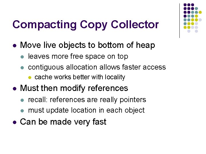 Compacting Copy Collector l Move live objects to bottom of heap l l leaves