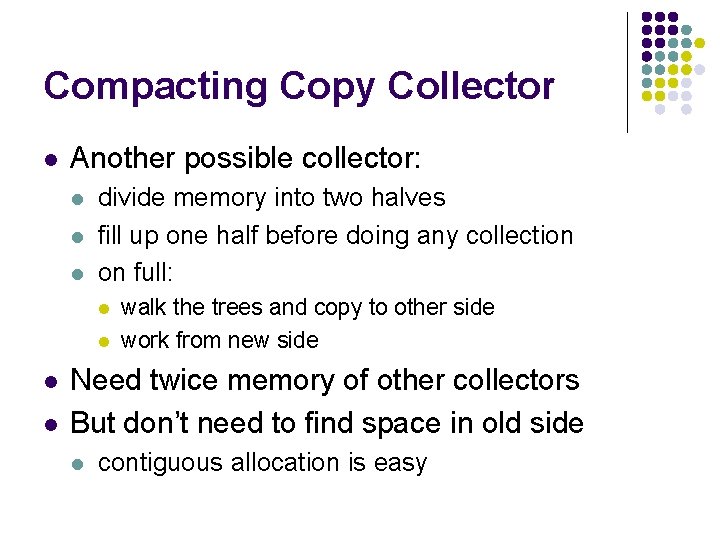 Compacting Copy Collector l Another possible collector: l l l divide memory into two