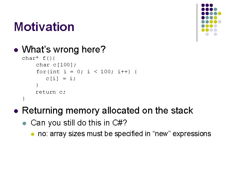Motivation l What’s wrong here? char* f(){ char c[100]; for(int i = 0; i