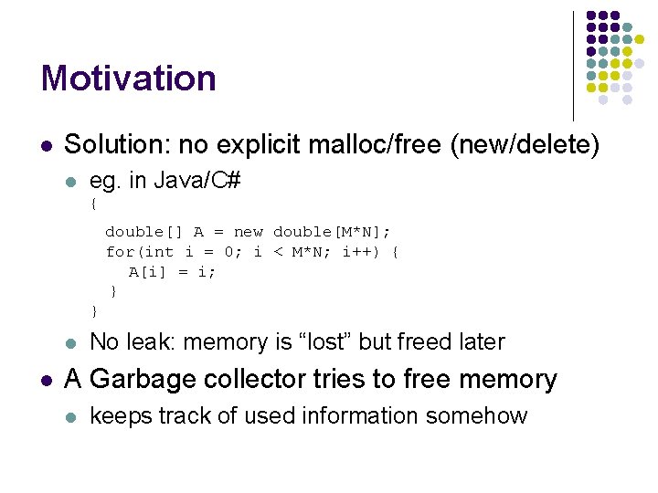 Motivation l Solution: no explicit malloc/free (new/delete) l eg. in Java/C# { double[] A