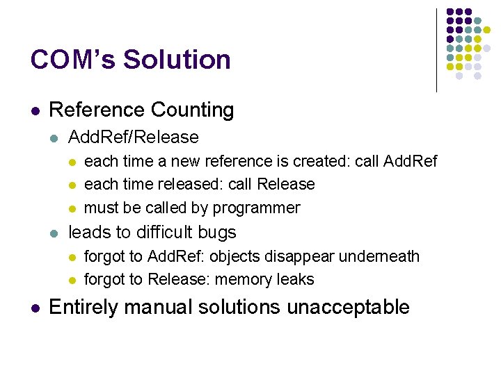 COM’s Solution l Reference Counting l Add. Ref/Release l l leads to difficult bugs