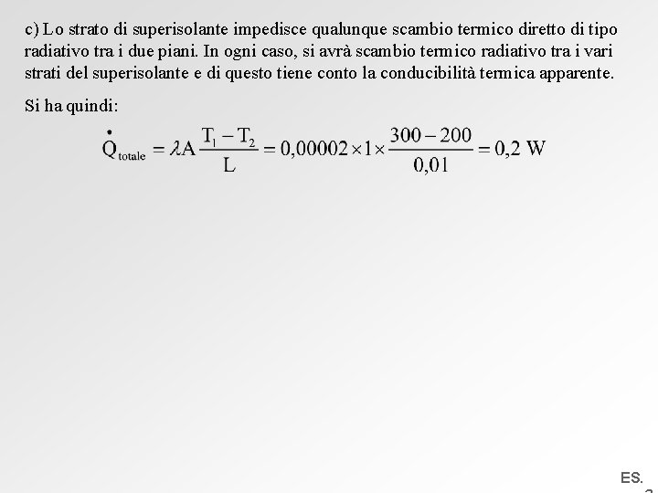 c) Lo strato di superisolante impedisce qualunque scambio termico diretto di tipo radiativo tra