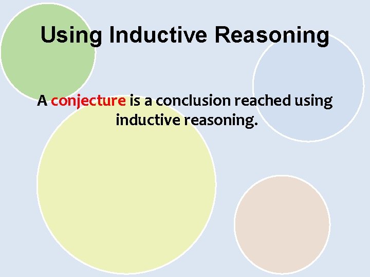 Using Inductive Reasoning A conjecture is a conclusion reached using inductive reasoning. 