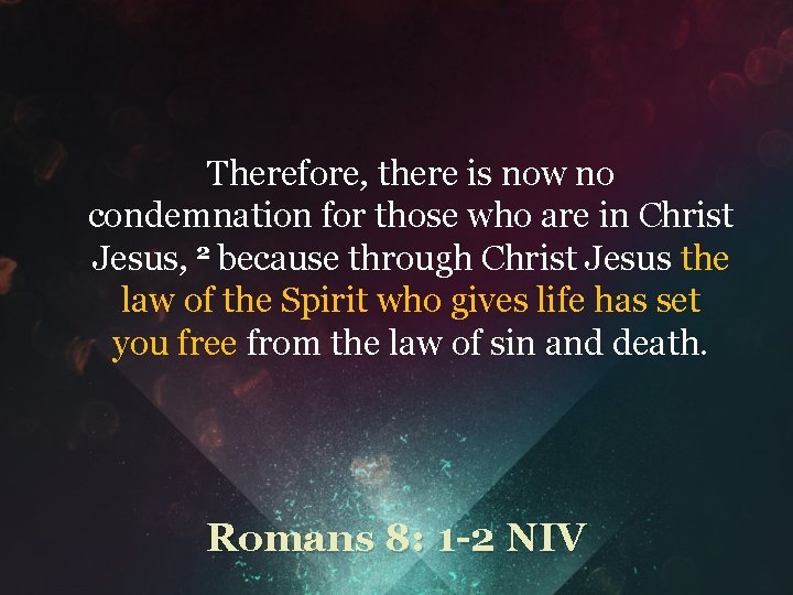 Therefore, there is now no condemnation for those who are in Christ Jesus, 2