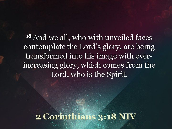 18 And we all, who with unveiled faces contemplate the Lord’s glory, are being