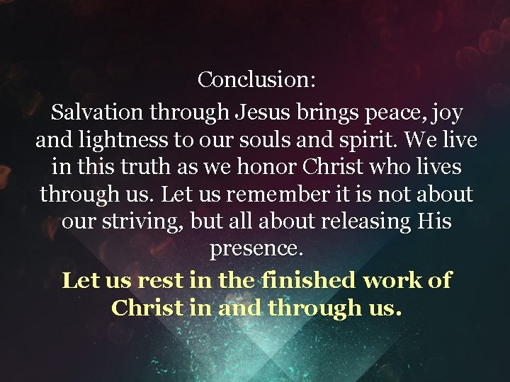 Conclusion: Salvation through Jesus brings peace, joy and lightness to our souls and spirit.