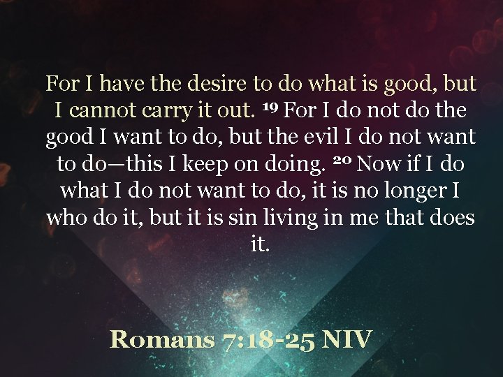 For I have the desire to do what is good, but I cannot carry