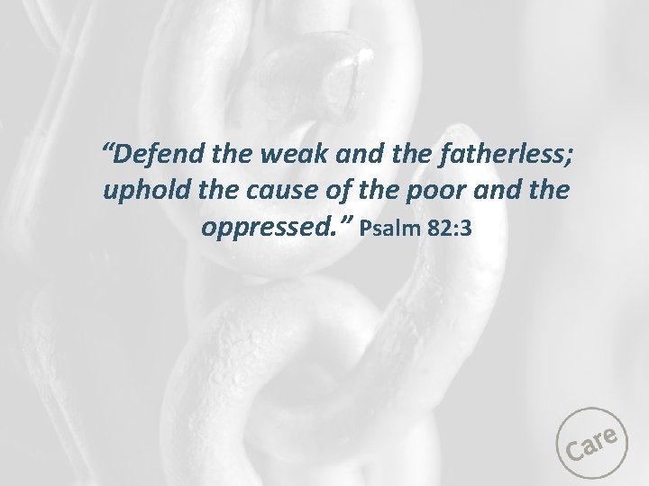 “Defend the weak and the fatherless; uphold the cause of the poor and the