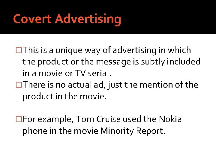 Covert Advertising �This is a unique way of advertising in which the product or