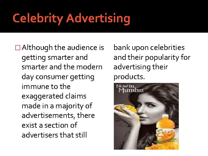 Celebrity Advertising � Although the audience is getting smarter and the modern day consumer