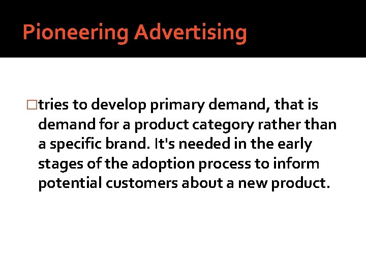 Pioneering Advertising �tries to develop primary demand, that is demand for a product category
